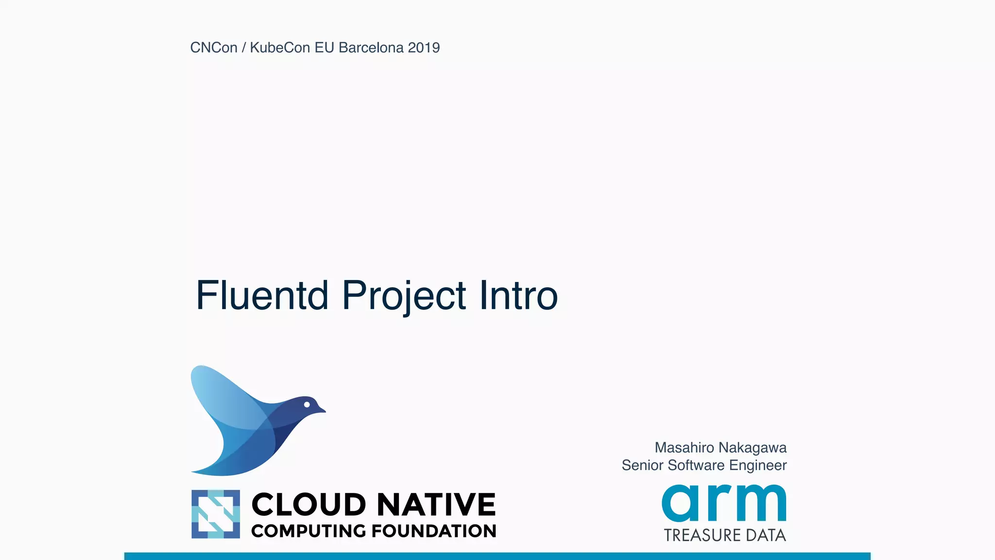 Fluentd Project Intro
Masahiro Nakagawa 
Senior Software Engineer   
CNCon / KubeCon EU Barcelona 2019
 