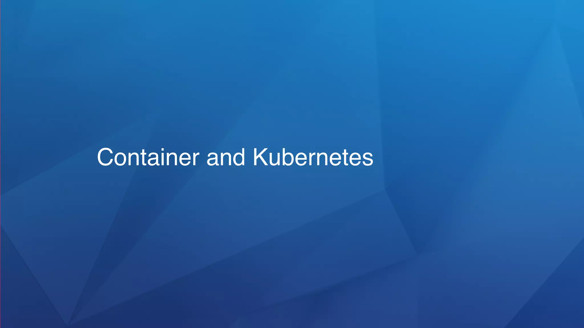 Container and Kubernetes
 