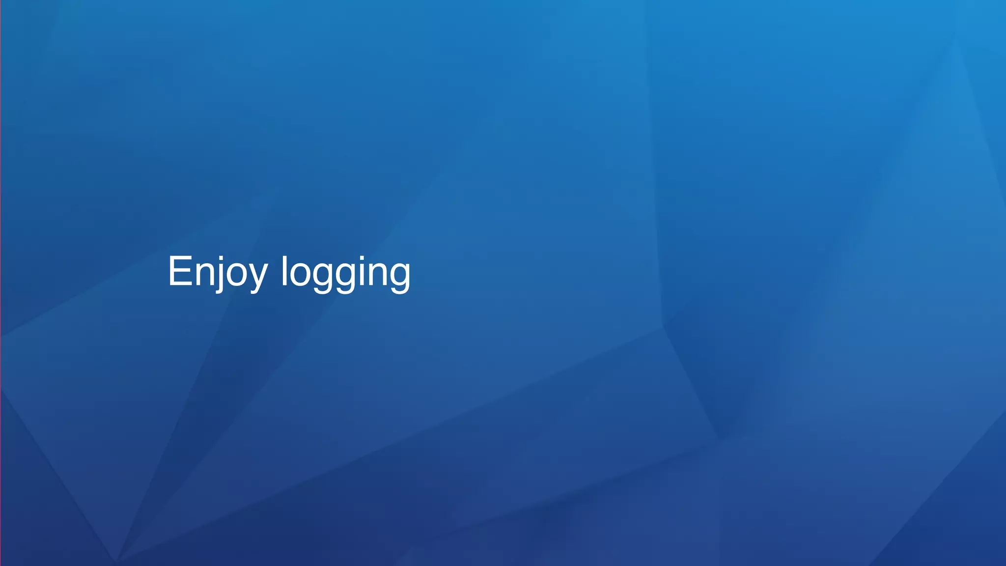 Enjoy logging
 