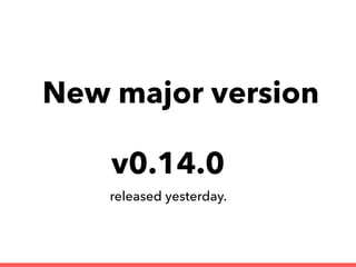 New major version
v0.14.0
released yesterday.
 