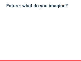 Future: what do you imagine?
 