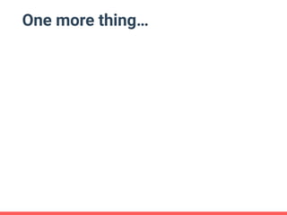 One more thing…
 