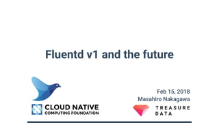 Fluentd v1 and the future
Feb 15, 2018
Masahiro Nakagawa
 