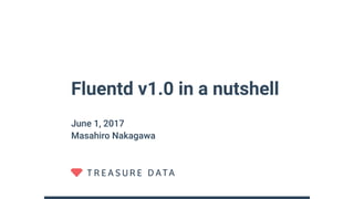 Fluentd v1.0 in a nutshell
June 1, 2017
Masahiro Nakagawa
 