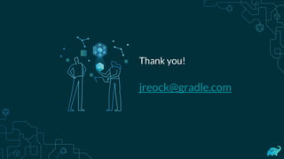 Thank you!
jreock@gradle.com
 