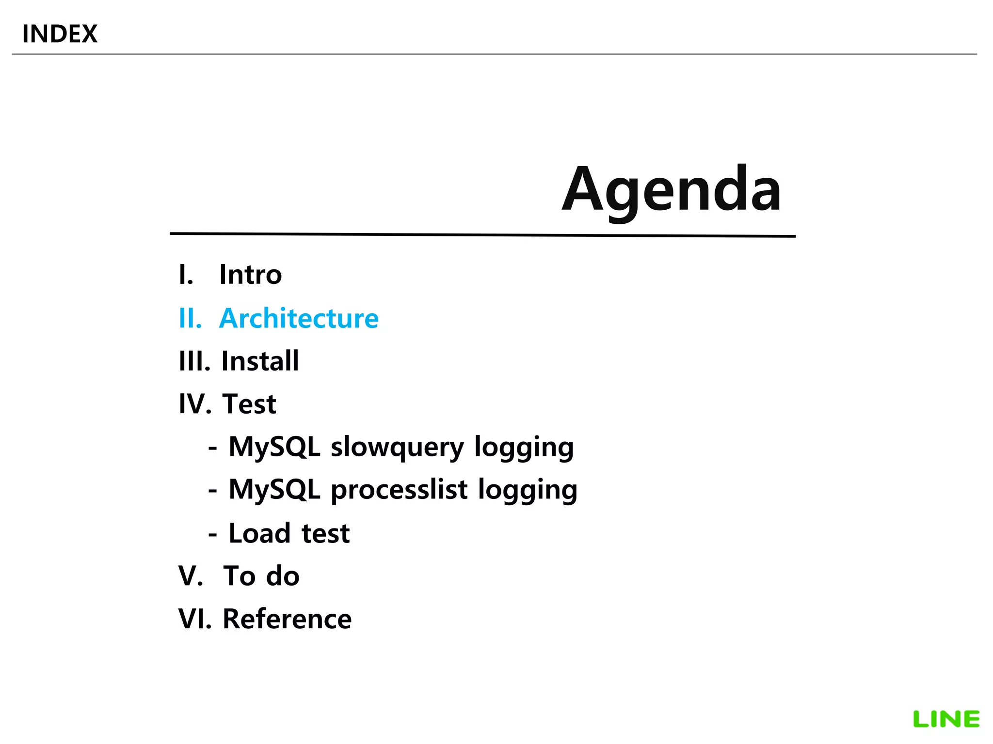 I. Intro
II. Architecture
III. Install
IV. Test
- MySQL slowquery logging
- MySQL processlist logging
- Load test
V. To do
VI. Reference
INDEX
Agenda
11
 