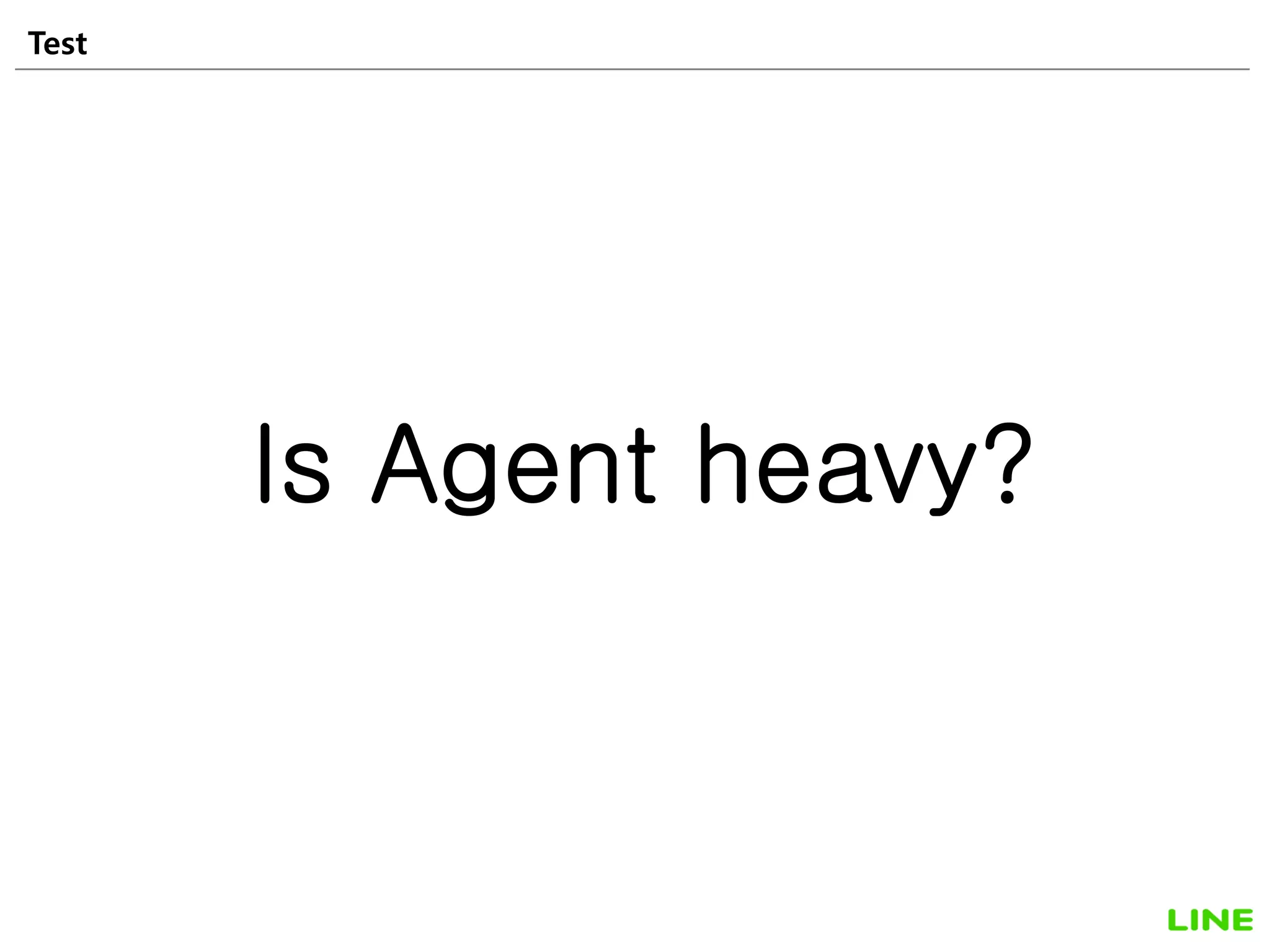 Test 39
Is Agent heavy?
 