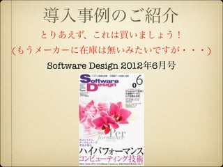 導入事例のご紹介
   とりあえず、これは買いましょう！
(もうメーカーに在庫は無いみたいですが・・・)
    Software Design 2012年6月号
 