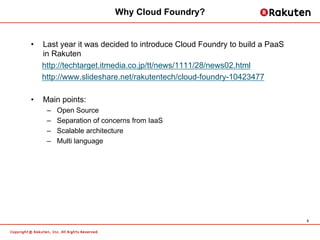 Why Cloud Foundry?


•    Last year it was decided to introduce Cloud Foundry to build a PaaS
     in Rakuten
     http://...
