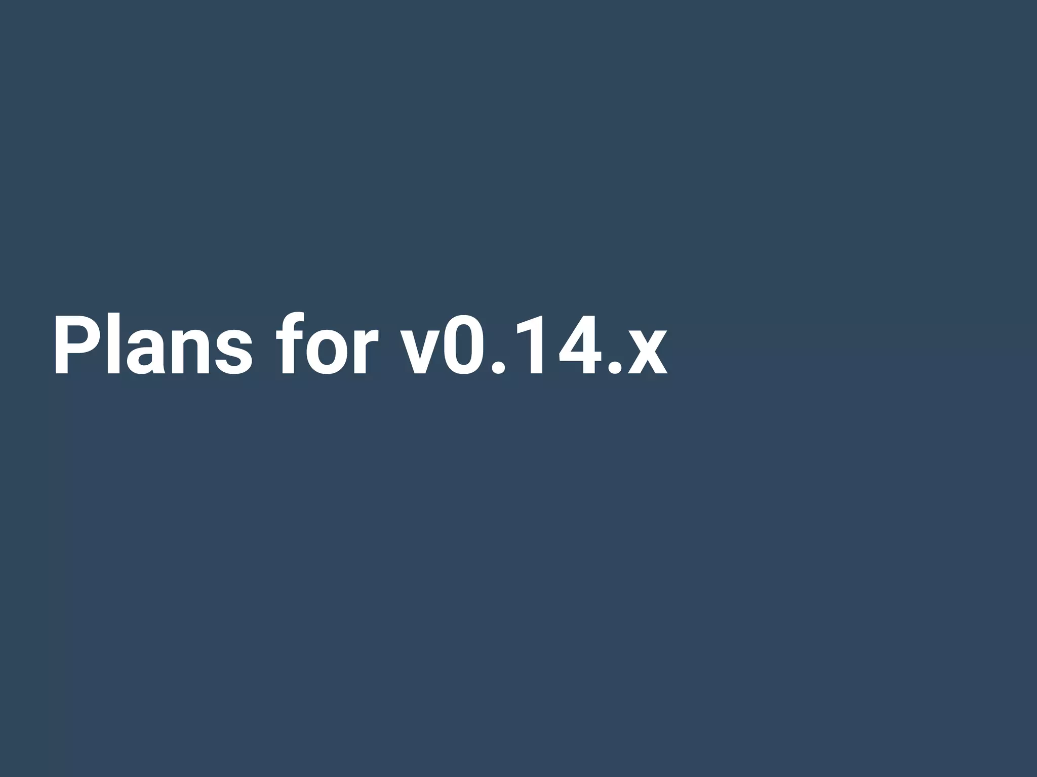 Plans for v0.14.x
 