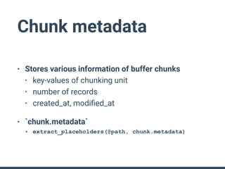 Chunk metadata
• Stores various information of buffer chunks
• key-values of chunking unit
• number of records
• created_a...