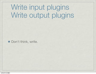 Write input plugins
             Write output plugins


             Don't think, write.




1337ľ
 