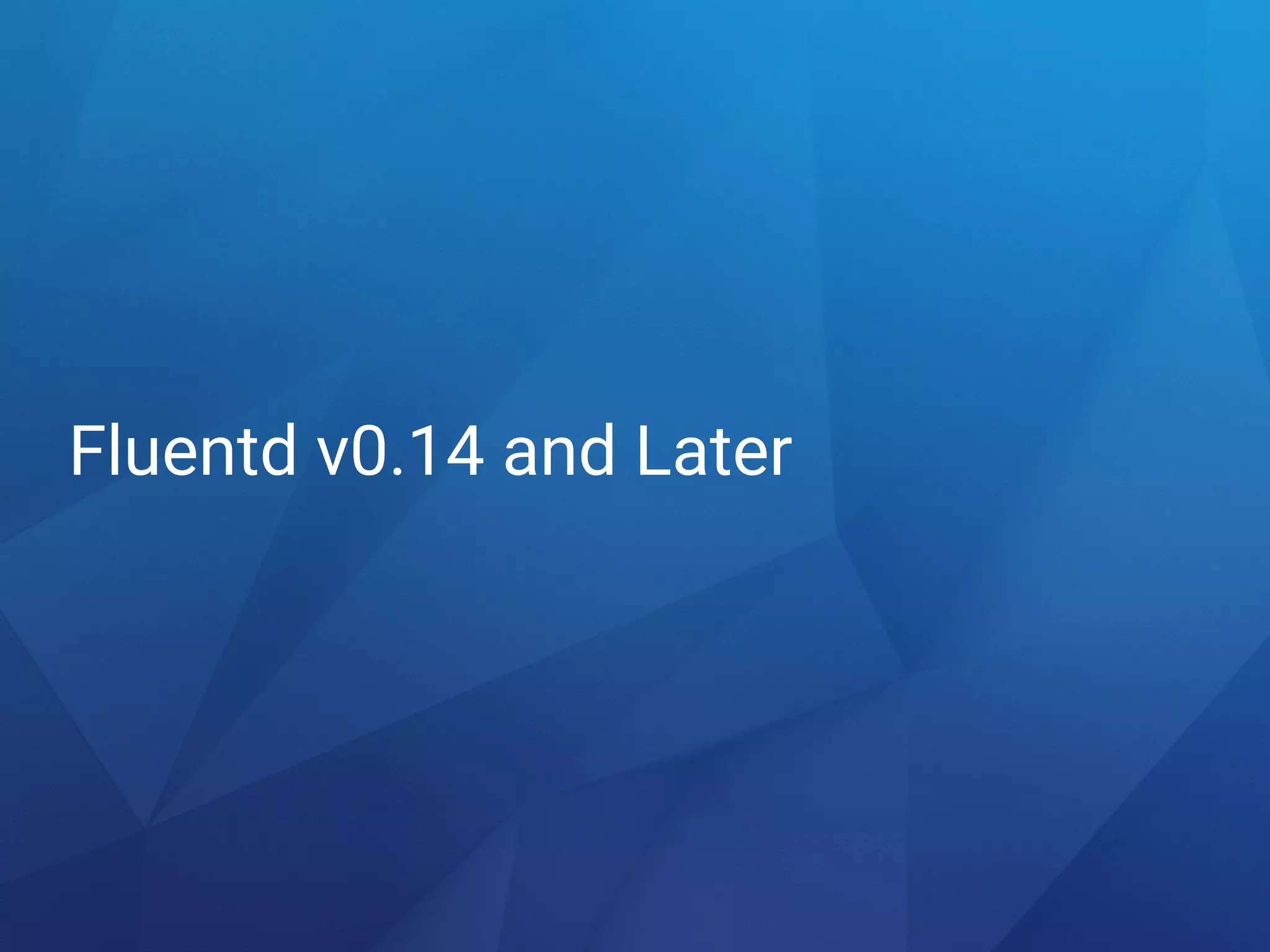 Fluentd v0.14 and Later
 