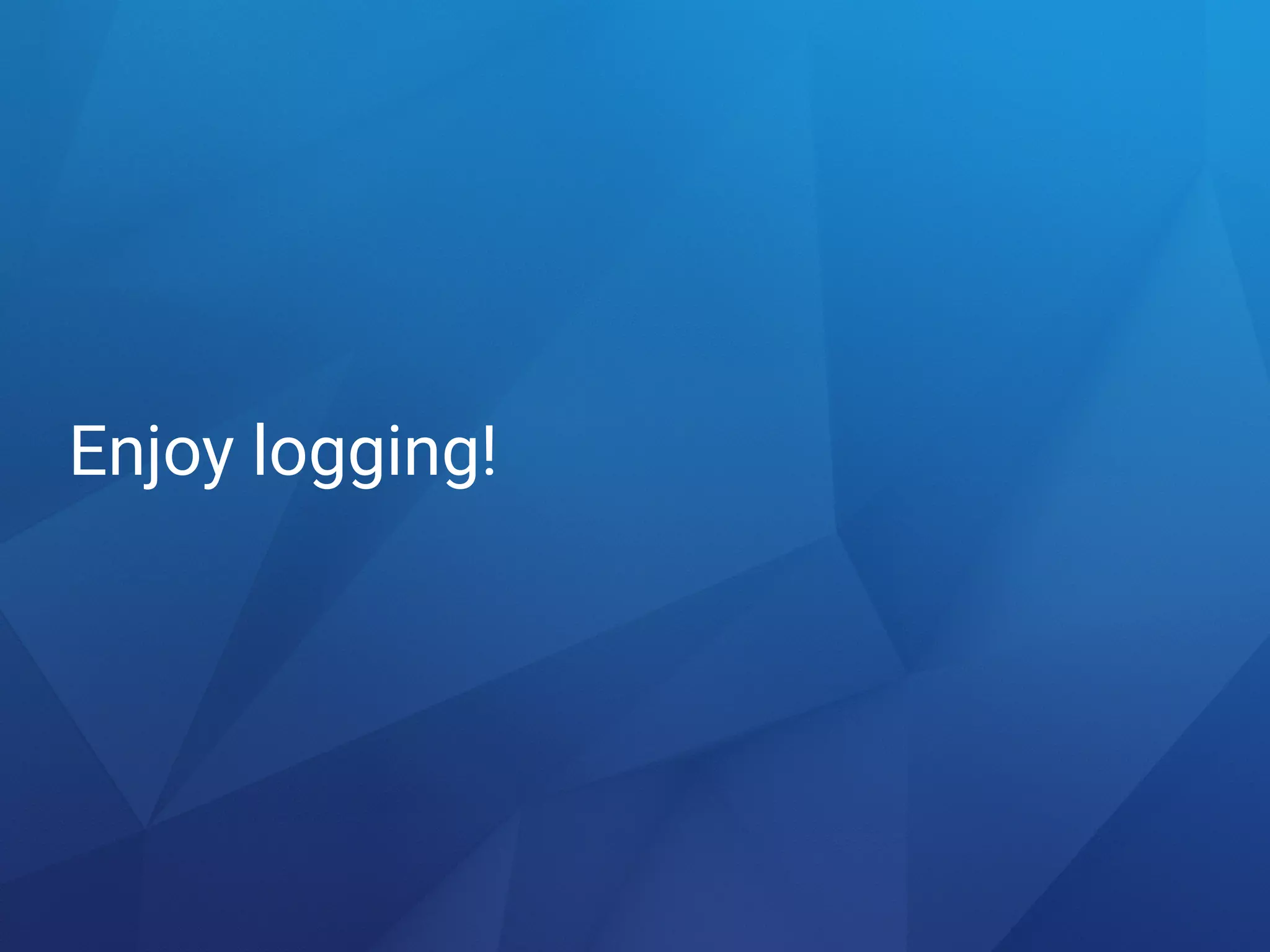 Enjoy logging!
 