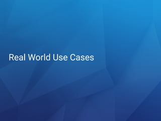 Real World Use Cases
 