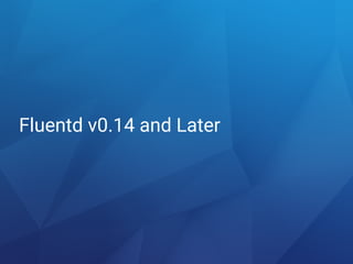 Fluentd v0.14 and Later
 
