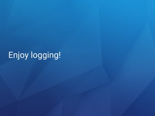 Enjoy logging!
 