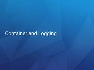 Container and Logging
 
