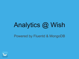 Analytics @ Wish
Powered by Fluentd & MongoDB
 
