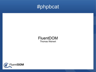 #phpbcat




FluentDOM
 Thomas Weinert
 