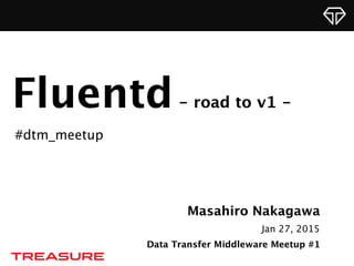 Masahiro Nakagawa
Jan 27, 2015
Data Transfer Middleware Meetup #1
Fluentd- road to v1 -
#dtm_meetup
 