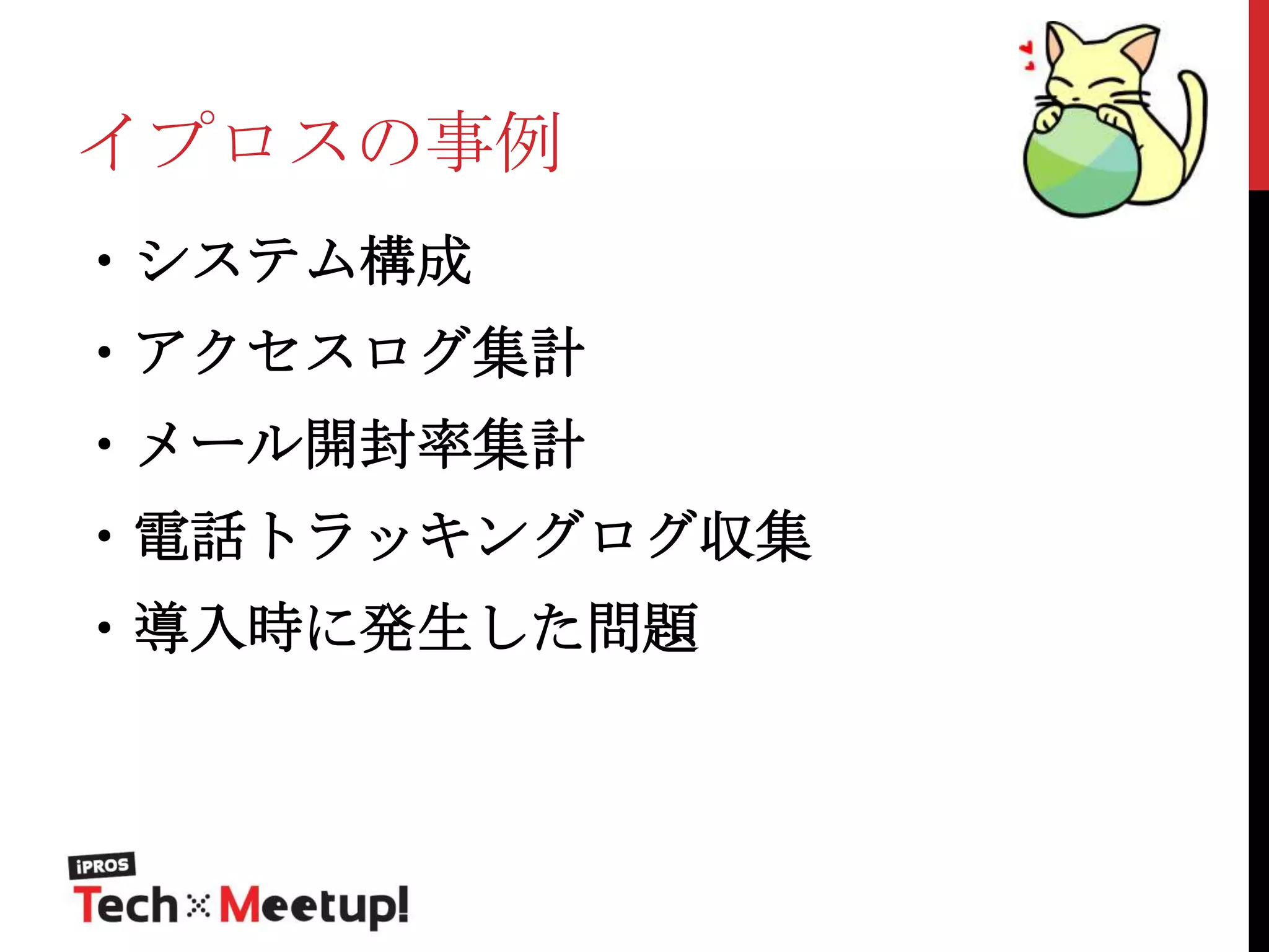 イプロスの事例
・システム構成
・アクセスログ集計

・メール開封率集計
・電話トラッキングログ収集
・導入時に発生した問題

 