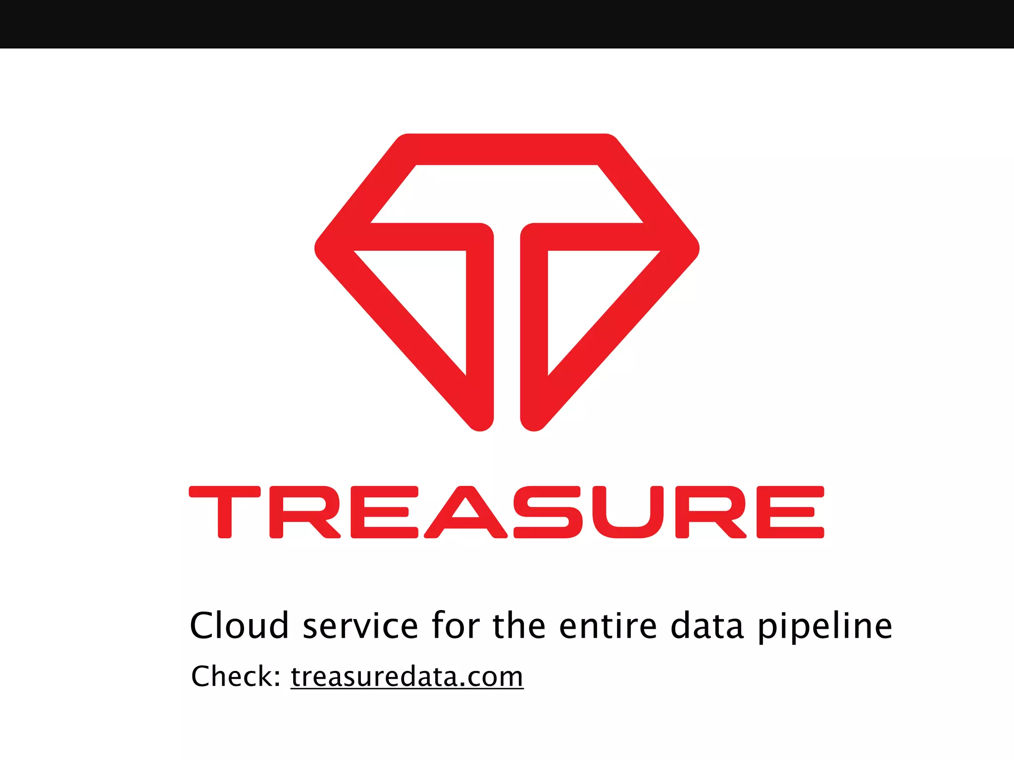 Check: treasuredata.com
Cloud service for the entire data pipeline
 