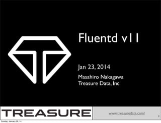 Fluentd v11
Jan 23, 2014
Masahiro Nakagawa
Treasure Data, Inc

www.treasuredata.com/
Sunday, January 26, 14

1

 