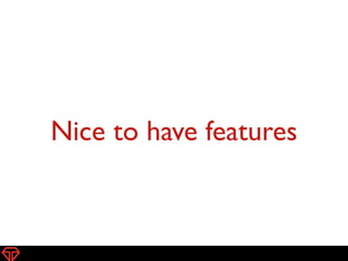 Nice to have features
16
 