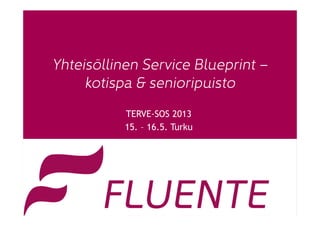 Yhteisöllinen Service Blueprint –
kotispa & senioripuisto
TERVE-SOS 2013
15. – 16.5. Turku
 