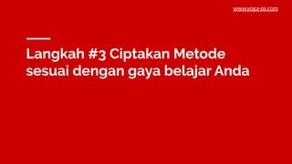 Langkah #3 Ciptakan Metode
sesuai dengan gaya belajar Anda
www.yoga-ps.com
 