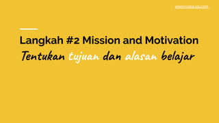 Langkah #2 Mission and Motivation
Tentukan tujuan dan alasan belajar
www.yoga-ps.com
 