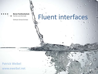 Fluent interfaces
Patrick Weibel
www.eweibel.net
 