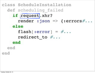 class ScheduleInstallation
def scheduling_failed
if request.xhr?
render :json => {:errors#...
else
flash[:error] = #...
re...