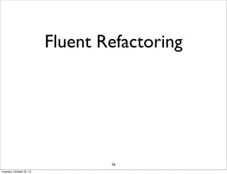 Fluent Refactoring

16
Tuesday, October 22, 13

 