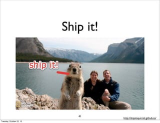 Ship it!

41
Tuesday, October 22, 13

http://shipitsquirrel.github.io/

 