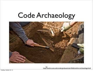 Code Archaeology

54
http://anthro.ucsc.edu/undergraduate/sub-ﬁelds/anthro-archeaology.html
Tuesday, October 22, 13

 