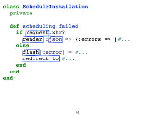 class ScheduleInstallation
private
def scheduling_failed
if request.xhr?
render :json => {:errors => [#...
else
flash[:err...