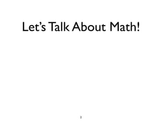 Let’s Talk About Math!
2
 