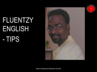 FLUENTZY
ENGLISH
- TIPS
ARISE TRAINING & RESEARCH CENTER
 