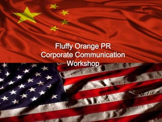 Fluffy Orange PR
Corporate Communication
        Workshop




                          1
 