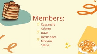 • Cazzandra
Adame
• Dave
Hernandez
• Macxine
Saliba
Members:
 