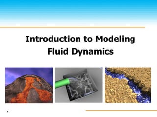 Introduction to Modeling
Fluid Dynamics
1
 