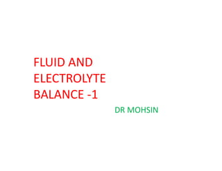 FLUID AND
ELECTROLYTE
BALANCE -1
DR MOHSIN
 
