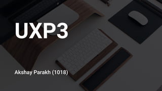 UXP3
Akshay Parakh (1018)
 