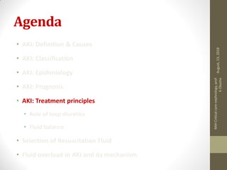 Agenda
• AKI: Definition & Causes
• AKI: Classification
• AKI: Epidimiology
• AKI: Prognosis
• AKI: Treatment principles
• Role of loop diuretics
• Fluid balance
• Selection of Resuscitation Fluid
• Fluid overload in AKI and its mechanism
August,13,2018
MIHCriticalcarenephrology,prof
KOkasha
 