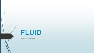 FLUID
Phys 22 – Physics 22
 