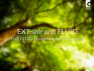 EXT:solr and FLUID:
Use FLUID templating for your search
1
 
