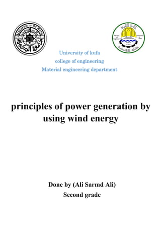 University of kufa
college of engineering
Material engineering department
principles of power generation by
using wind energy
Done by (Ali Sarmd Ali)
Second grade
 