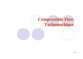 133
Compressible FlowCompressible Flow
TurbomachinesTurbomachines
 